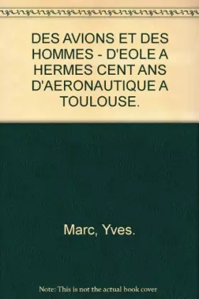 Couverture du produit · DES AVIONS ET DES HOMMES - D'EOLE A HERMES CENT ANS D'AERONAUTIQUE A TOULOUSE.