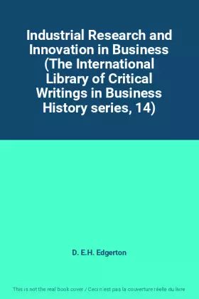 Couverture du produit · Industrial Research and Innovation in Business (The International Library of Critical Writings in Business History series, 14)