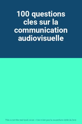 Couverture du produit · 100 questions cles sur la communication audiovisuelle