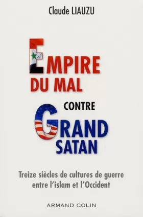 Couverture du produit · Empire du mal contre Grand Satan - Treize siècles de cultures de guerre entre l'islam et l'Occident