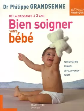 Couverture du produit · Bien soigner votre bébé : De la naissance à 3 ans