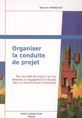 Couverture du produit · Organiser la conduite de projet: Pour les chefs de projet à qui l'on demande un engagement de résultat dans un environnement im