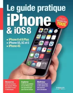 Couverture du produit · Le Guide pratique iPhone et iOS 8: iPhone 6 et 6Plus - iPhone 5S, 5C et 5 - iPhone 4S. Débutant ou expert, un guide pour tous.