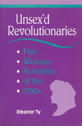 Couverture du produit · Unsex'd Revolutionaries: Five Women Novelists of the 1790's