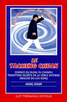 Couverture du produit · Le Tacheng Chuan : Essence du Kung Fu chinois, tradition secrète de la force interne, origine du Chi Kong