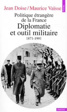 Couverture du produit · Politique étrangère de la France : Diplomatie et outil militaire, 1871-1991