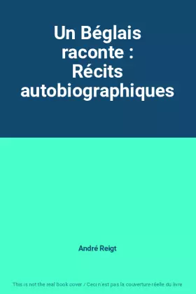 Couverture du produit · Un Béglais raconte : Récits autobiographiques