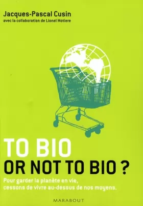 Couverture du produit · To bio or not to bio ? : Pour garder la planète en vie, cessons de vivre au-dessus de nos moyens