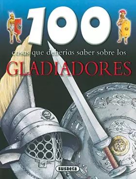 Couverture du produit · 100 cosas que deberias saber sobre los gladiadores / 1100 Facts on Gladiators