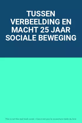 Couverture du produit · TUSSEN VERBEELDING EN MACHT 25 JAAR SOCIALE BEWEGING