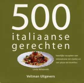 Couverture du produit · 500 Italiaanse gerechten: heerlijke recepten van minestrone tot risotto en van pizza tot tiramisu