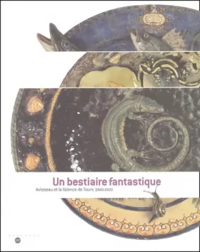 Couverture du produit · Un bestiaire fantastique : Avisseau et la Faïence de Tours, 1840-1910