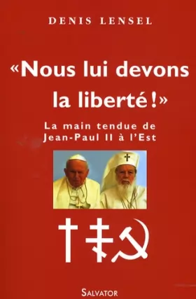 Couverture du produit · Nous lui devons la liberté ! : La main tendue de Jean-Paul II à l'Est