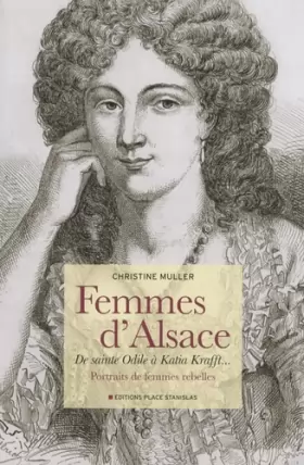 Couverture du produit · Femmes d'Alsace : De sainte Odile à Katia Krafft... Portraits de femmes rebelles