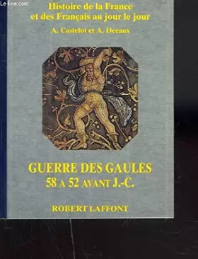 Couverture du produit · GUERRES DES GAULES 58 A 52 AVANT J.C/HISTOIRE DE LA FRANCE ET DES FRANCAIS AU JOUR LE JOUR