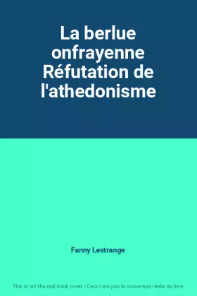 Couverture du produit · La berlue onfrayenne Réfutation de l'athedonisme