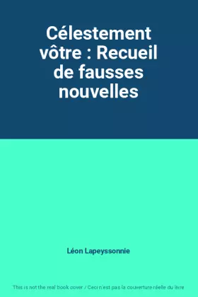 Couverture du produit · Célestement vôtre : Recueil de fausses nouvelles