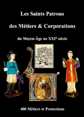 Couverture du produit · Les saints patrons des métiers & corporations du Moyen Age au XXIème siècle