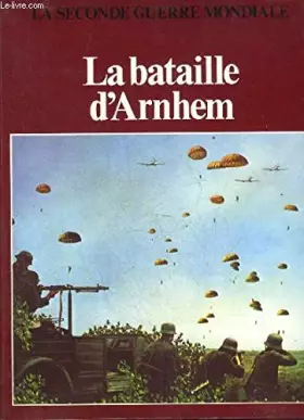 Couverture du produit · LA BATAILLE D'ARNHEM - COLLECTION LA SECONDE GUERRE MONDIALE.