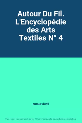 Couverture du produit · Autour Du Fil. L'Encyclopédie des Arts Textiles N° 4