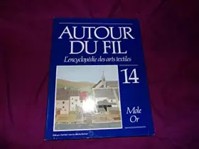 Couverture du produit · Autour du fil L'encyclopédie des arts textiles 14 Mole-Or