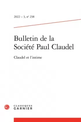 Couverture du produit · Bulletin de la société paul claudel 2022 - 3, n 238 - claudel et l'intime: CLAUDEL ET L'INTIME