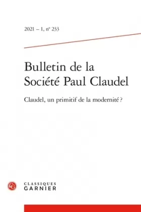 Couverture du produit · Bulletin de la Société Paul Claudel: Claudel, un primitif de la modernité ? (2021) (2021 - 1, n° 233)
