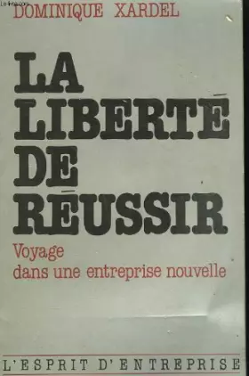 Couverture du produit · La liberte de réussir / voyage dans une entreprise