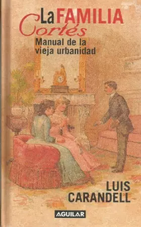 Couverture du produit · LA FAMILIA CORTES. MANUAL DE LA VIEJA URBANIDAD.
