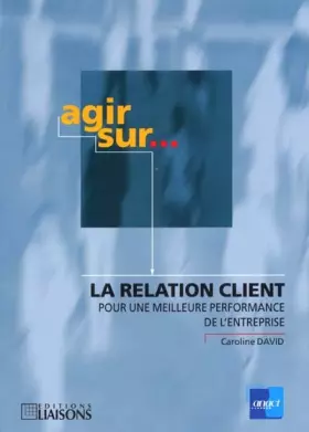 Couverture du produit · Agir sur la relation client pour une meilleure performance de l'entreprise.