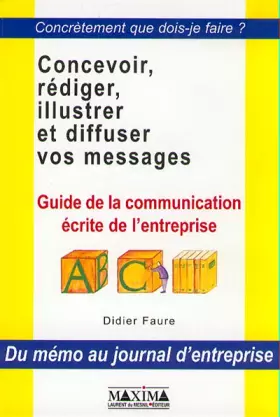 Couverture du produit · CONCEVOIR, REDIGER, ILLUSTRER ET DIFFUSER VOS MESSAGES. Guide de la communication écrite de l'entreprise