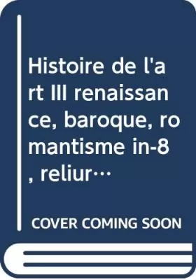 Couverture du produit · Histoire de l'art III renaissance, baroque, romantisme in-8, reliure éditeur, 1684pp