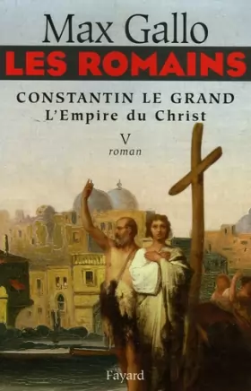 Couverture du produit · Les Romains, Tome 5 : Constantin le Grand : L'Empire du Christ
