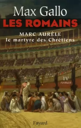 Couverture du produit · Les Romains, Tome 4 : Marc Aurèle : Le Martyre des Chrétiens