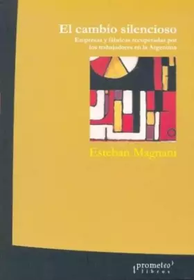 Couverture du produit · El Cambio Silencioso: Empresas y Fabricas Recuperadas Por Los Trabajadores En La Argentina