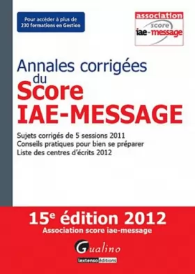Couverture du produit · Annales corrigées du Score IAE-Message 2012 : Sujets corrigés de 5 sessions 2011  Conseils pratiques pour bien se préparer  Lis