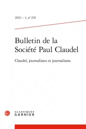 Couverture du produit · Bulletin de la Société Paul Claudel: Claudel, journalistes et journalisme (2023) (2023 - 1, n° 239)
