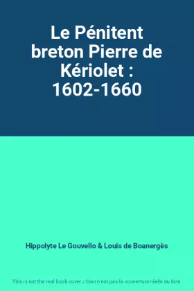 Couverture du produit · Le Pénitent breton Pierre de Kériolet : 1602-1660