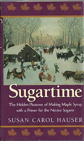 Couverture du produit · Sugartime: The Hidden Pleasures of Making Maple Syrup With a Primer for the Novice Sugarer