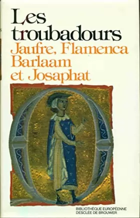 Couverture du produit · Les Troubadours. Jaufre,Flamenca,Barlaam et Josaphat