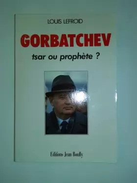 Couverture du produit · Gorbatchev, tsar ou prophète ?