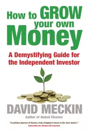 Couverture du produit · How to Grow Your Own Money: The no-nonsense guide for the Independent Investor