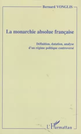Couverture du produit · La monarchie absolue française: Définition, datation, analyse d'un régime politique controversé
