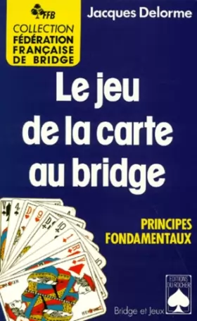 Couverture du produit · Le jeu de la carte au bridge. Principes fondamentaux