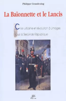 Couverture du produit · La baïonnette et le lancis - crise urbaine et révolution à Limoges sous la Seconde République