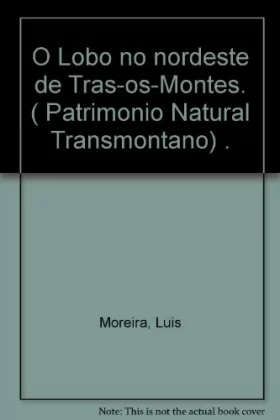 Couverture du produit · O Lobo no nordeste de Tras-os-Montes. ( Patrimonio Natural Transmontano) .