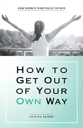 Couverture du produit · How to Get Out of Your Own Way: For Women Who Want to Win