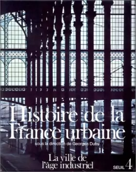 Couverture du produit · Histoire de la France urbaine, tome 4 : La Ville de l'âge industriel