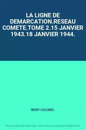 Couverture du produit · LA LIGNE DE DEMARCATION.RESEAU COMETE.TOME 2.15 JANVIER 1943.18 JANVIER 1944.
