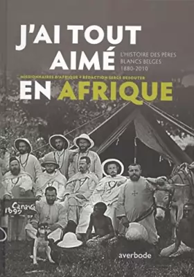 Couverture du produit · J'ai tout aimé en Afrique - Histoire des peres blancs belges 1880-2010